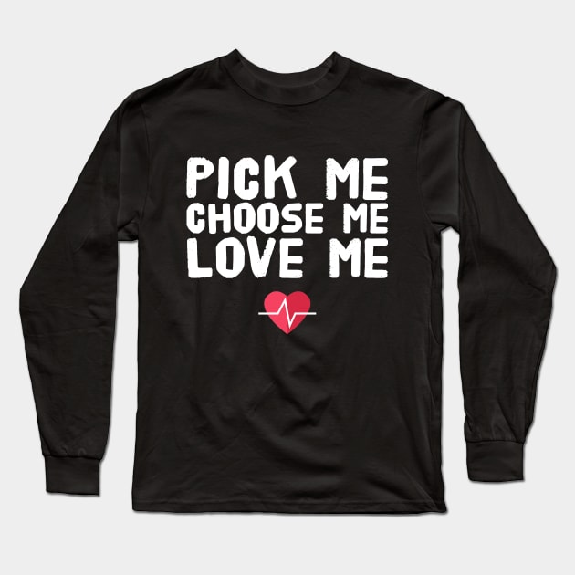 Pick me choose me love me Long Sleeve T-Shirt by captainmood